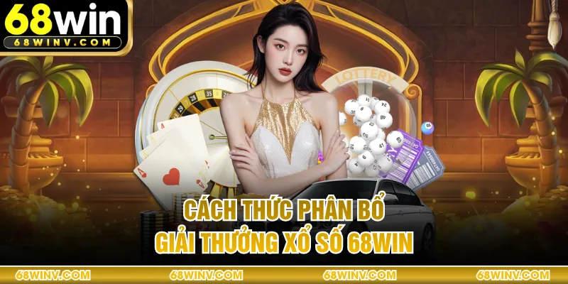 Cách thức phân bổ giải thưởng xổ số 68WIN