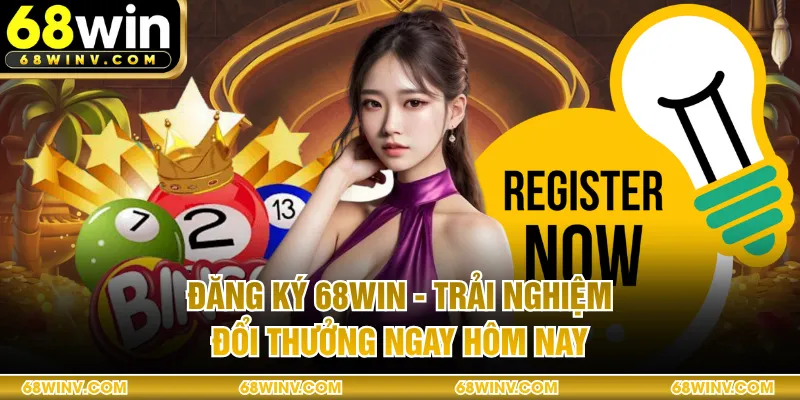 Đăng Ký 68WIN - Trải Nghiệm Đổi Thưởng Ngay Hôm Nay