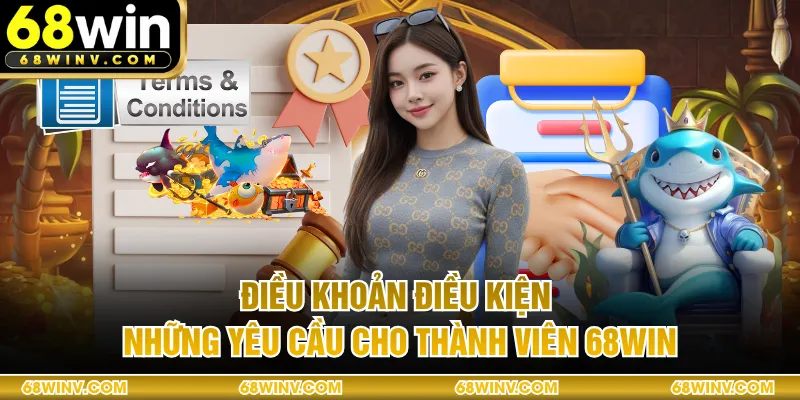 Điều Khoản Điều Kiện - Những Yêu Cầu Cho Thành Viên 68WIN