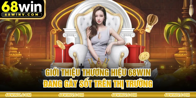 Giới thiệu thương hiệu 68WIN đang gây sốt trên thị trường