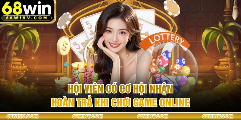 Hội viên có cơ hội nhận hoàn trả khi chơi game online