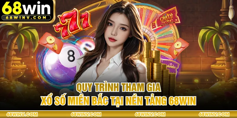 Quy trình tham gia xổ số Miền Bắc tại nền tảng 68WIN