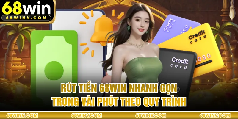 Rút Tiền 68WIN Nhanh Gọn Trong Vài Phút Theo Quy Trình