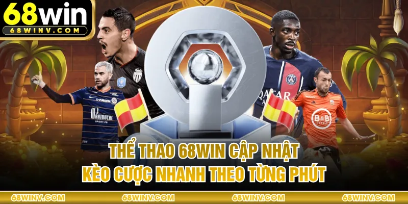 Thể Thao 68WIN - Cập Nhật Kèo Cược Nhanh Theo Từng Phút